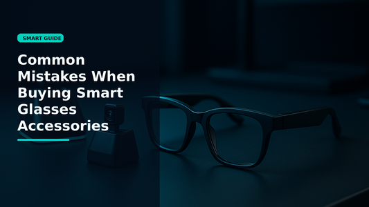 Common Mistakes When Buying Smart Glasses Accessories - Smartizz smart technology guide