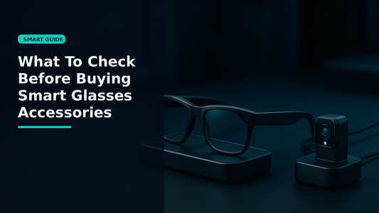What To Check Before Buying Smart Glasses Accessories - Smartizz smart technology guide